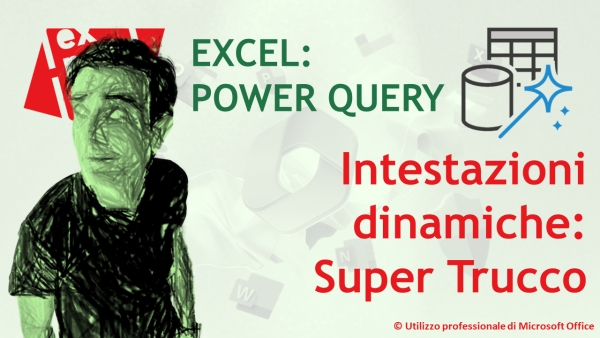 EXCEL - POWER QUERY: SUPER TRUCCO per acquisire in modo dinamico le intestazioni delle colonne