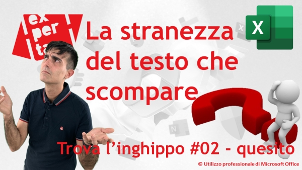 EXCEL – TRUCCHI E SEGRETI: Trova l’inghippo #002: il mistero del testo che scompare – quesito